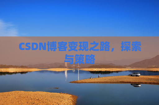 CSDN博客变现之路，探索与策略